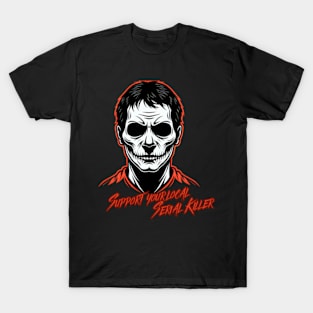 Support your local serial killer T-Shirt